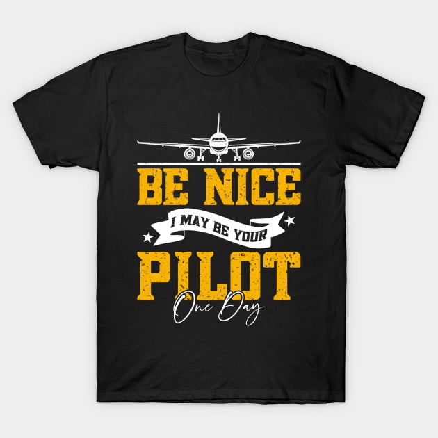 Be Nice I May Be Your Pilot One Day T-Shirt by The Design Hup